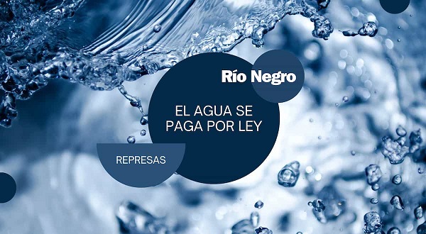 Río Negro aprobó por ley cobrar al gobierno nacional el agua que usan las represas